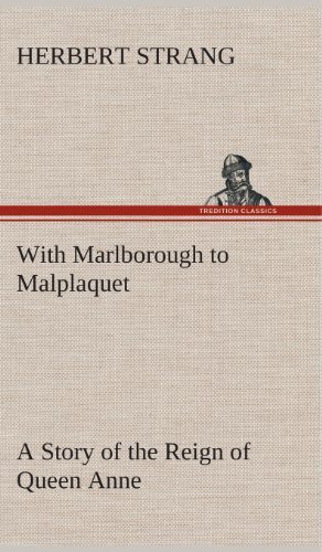 With Marlborough to Malplaquet a Story of the Reign of Queen Anne - Herbert Strang - Livros - TREDITION CLASSICS - 9783849517724 - 21 de fevereiro de 2013
