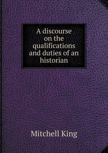 Cover for Mitchell King · A Discourse on the Qualifications and Duties of an Historian (Paperback Book) (2015)