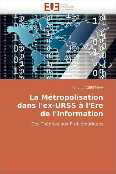 Cover for Uljana Agibetova · La Métropolisation Dans L'ex-urss À L'ere De L'information: Des Théories Aux Problématiques (Paperback Book) [French edition] (2018)