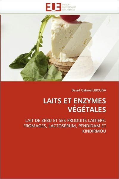 Cover for David Gabriel Libouga · Laits et Enzymes Végétales: Lait De Zébu &amp; Ses Produits Laitiers: Fromages, Lactosérum, Pendidam et Kindirmou (Pocketbok) [French edition] (2018)