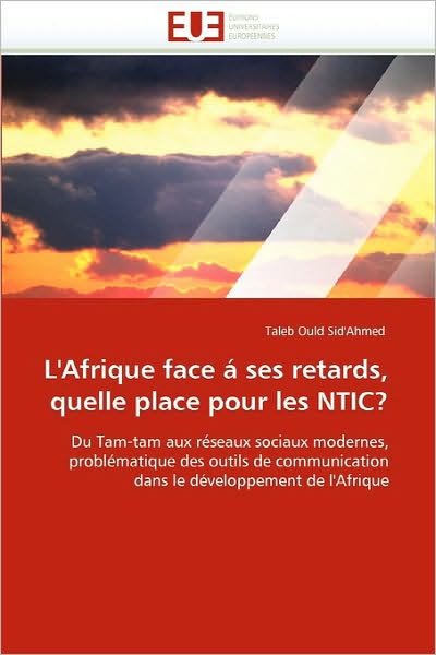 Cover for Taleb Ould Sid'ahmed · L'afrique Face Á Ses Retards, Quelle Place Pour Les Ntic?: Du Tam-tam Aux Réseaux Sociaux Modernes, Problématique  Des Outils De Communication Dans Le Développement De L'afrique (Pocketbok) [French edition] (2018)