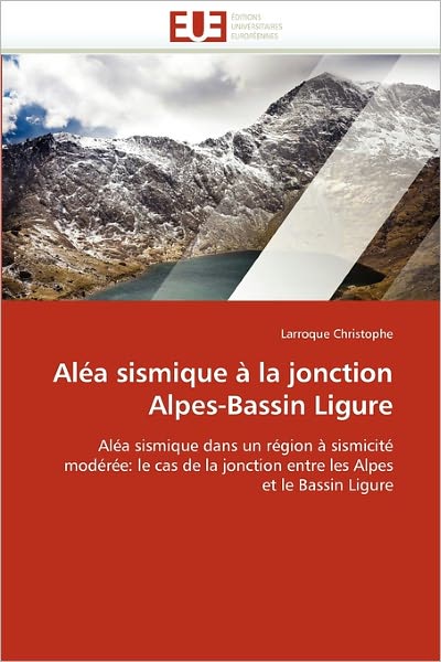 Cover for Larroque Christophe · Aléa Sismique À La Jonction Alpes-bassin Ligure: Aléa Sismique Dans Un Région À Sismicité Modérée: Le Cas De La Jonction Entre Les Alpes et Le Bassin Ligure (Paperback Book) [French edition] (2018)