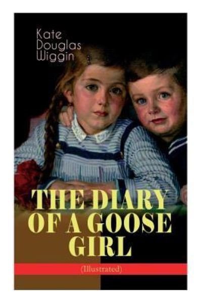 Cover for Kate Douglas Wiggin · THE DIARY OF A GOOSE GIRL (Illustrated) (Pocketbok) (2019)