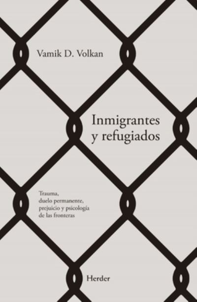 Cover for Vamik D. Volkan · Inmigrantes y refugiados. Trauma, duelo permanente, prejuicio y psicología de las fronteras (Paperback Book) (2021)