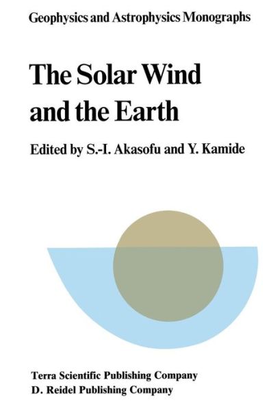 S I Akasofu · The Solar Wind and the Earth - Geophysics and Astrophysics Monographs (Closed) (Paperback Book) [Softcover Reprint of the Original 1st Ed. 1987 edition] (1989)