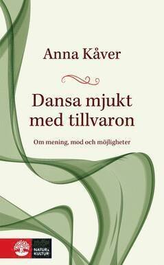 Cover for Anna Kåver · Dansa mjukt med tillvaron : om mening, mod och möjligheter (ePUB) (2020)