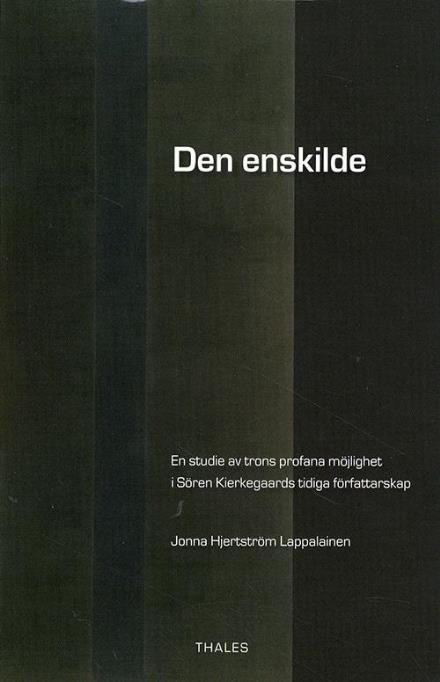 Cover for Hjertström Lappalainen Jonna · Den enskilde : en studie av trons profana möjlighet i Søren Kierkegaards tidiga författarskap (Sewn Spine Book) (2009)