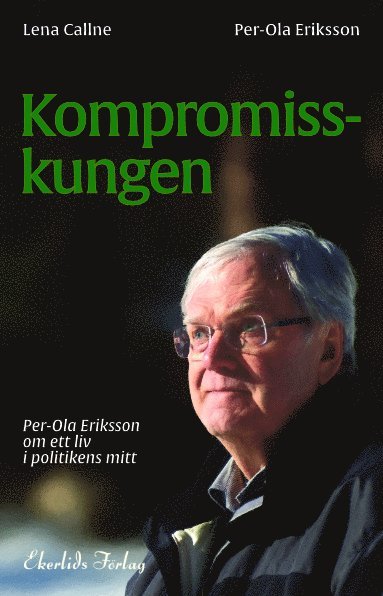 Cover for Lena Callne · Kompromisskungen : Per-Ola Eriksson om ett liv i politkens mitt (Bound Book) (2020)