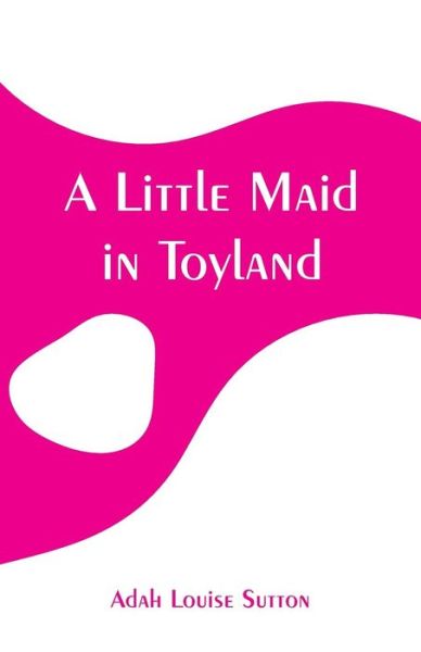 Cover for Adah Louise Sutton · A Little Maid in Toyland (Paperback Bog) (2019)