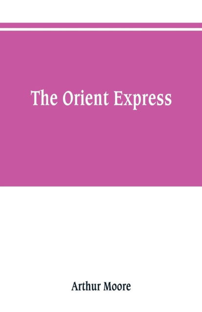 The Orient express - Arthur Moore - Kirjat - Alpha Edition - 9789353801724 - maanantai 1. heinäkuuta 2019