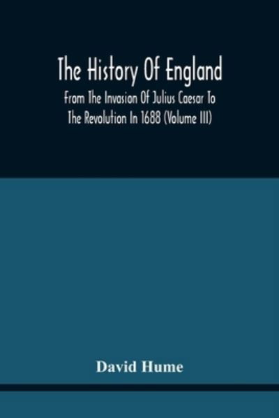 The History Of England From The Invasion Of Julius Caesar To The Revolution In 1688 - David Hume - Books - Alpha Edition - 9789354440724 - February 17, 2021