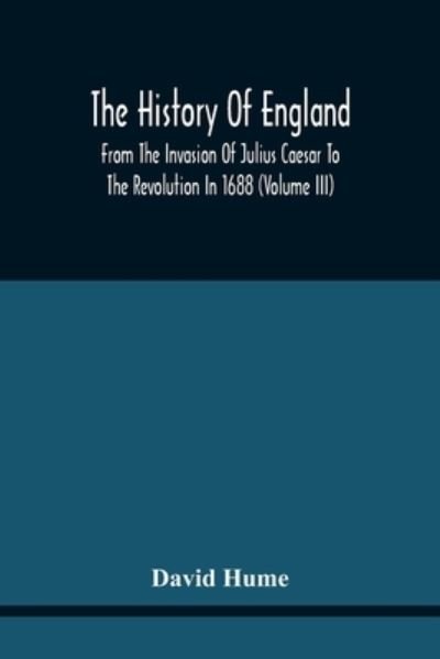 The History Of England From The Invasion Of Julius Caesar To The Revolution In 1688 - David Hume - Libros - Alpha Edition - 9789354440724 - 17 de febrero de 2021