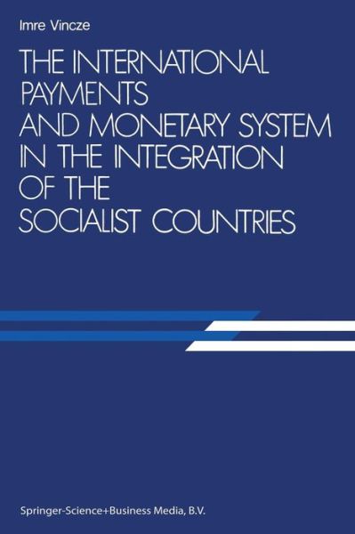 The International Payments and Monetary System in the Integration of the Socialist Countries - Imre Vincze - Books - Springer - 9789401733724 - November 13, 2013