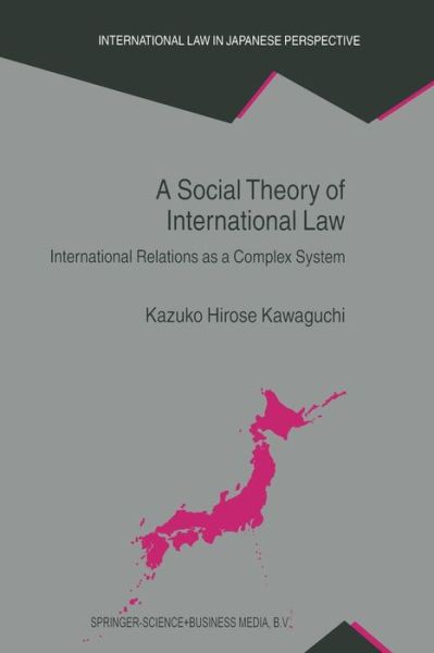 Cover for Kazuko Hirose Kawaguchi · A Social Theory of International Law: International Relations as a Complex System - International Law in Japanese Perspective (Paperback Book) [Softcover reprint of the original 1st ed. 2003 edition] (2003)