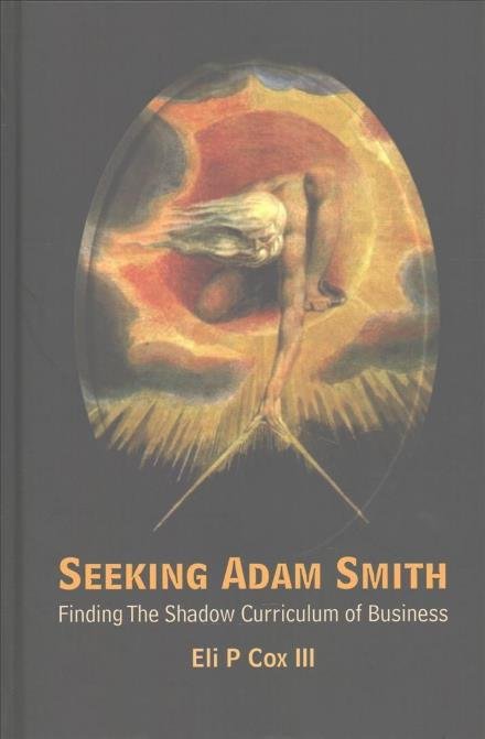 Cover for Cox Iii, Eli P (The Univ Of Texas At Austin, Usa) · Seeking Adam Smith: Finding The Shadow Curriculum Of Business (Hardcover Book) (2017)