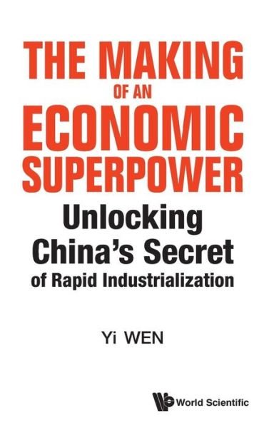 Cover for Wen, Yi (Federal Reserve Bank Of St Louis, Usa &amp; Tsinghua Univ, China) · Making Of An Economic Superpower, The: Unlocking China's Secret Of Rapid Industrialization (Hardcover bog) (2016)