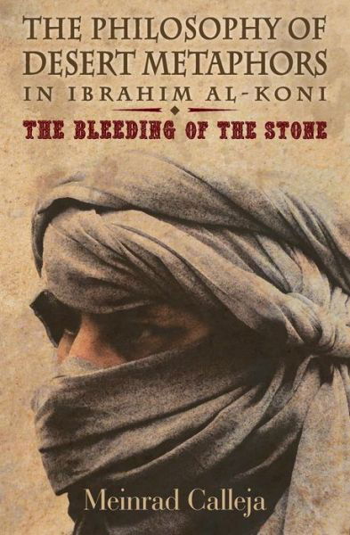Cover for Meinrad Calleja · The Philosophy of Desert Metaphors in Ibrahim Al-koni: the Bleeding of the Stone (Paperback Book) (2014)