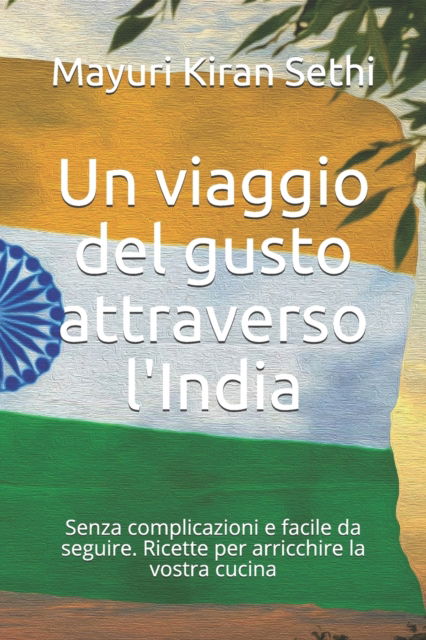 Cover for Mayuri Kiran Sethi · Un viaggio del gusto attraverso l'India: Senza complicazioni e facile da seguire. Ricette per arricchire la vostra cucina (Paperback Book) (2021)