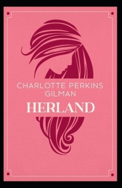 Herland: Charlotte Perkins Gilman (Science Fiction, Classics, Literature) [Annotated] - Charlotte Perkins Gilman - Książki - Independently Published - 9798514514724 - 3 czerwca 2021