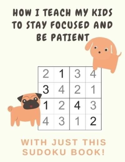 Cover for Puzzle Books Corner · How I Teach My Kids to Stay Focused And Be Patient with Just This Sudoku Book (Paperback Book) (2020)