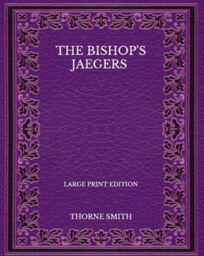 The Bishop's Jaegers - Large Print Edition - Thorne Smith - Books - Independently Published - 9798572299724 - November 29, 2020