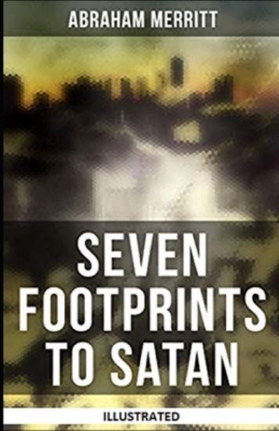 Seven Footprints to Satan Illustrated - Abraham Merritt - Books - Independently Published - 9798581323724 - December 14, 2020