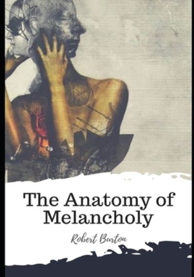 The Anatomy of Melancholy - Robert Burton - Books - Independently Published - 9798597502724 - January 19, 2021