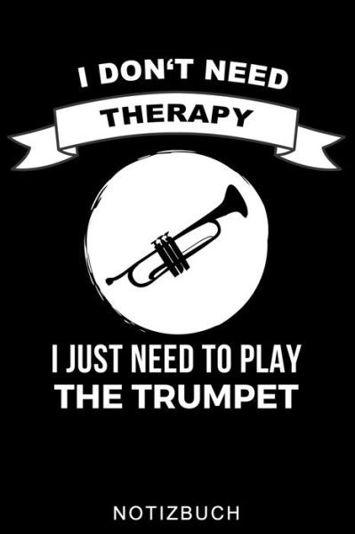 Cover for Musiker Journal · I Don't Need Therapy I Just Need to Play the Trumpet Notizbuch (Paperback Book) (2020)