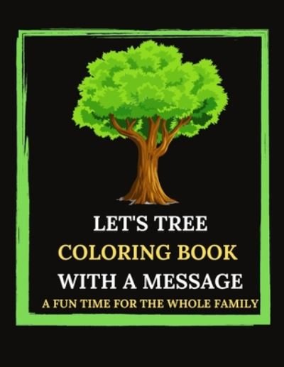 Let's Tree Coloring Book With A Message. A Fun Time For The Whole Family. - Le Grand Bleu - Bøger - Independently Published - 9798653789724 - 13. juni 2020