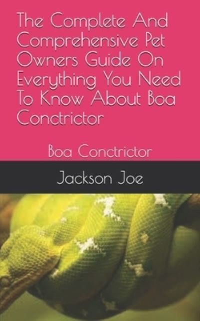 The Complete And Comprehensive Pet Owners Guide On Everything You Need To Know About Boa Conctrictor - Joe Jackson - Books - Independently Published - 9798671372724 - August 1, 2020