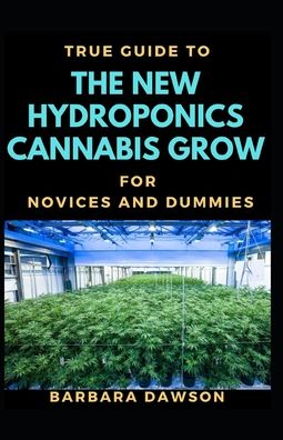 Cover for Barbara Dawson · True Guide To New Hydroponics Cannabis Cultivation For Novices And Dummies (Paperback Book) (2020)