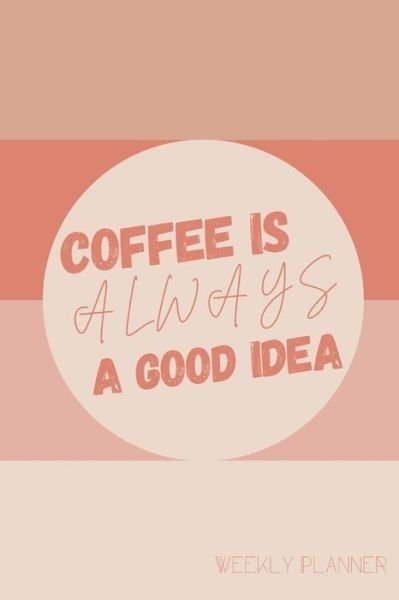 Cover for Nola Owens Publications · Coffee Is Always A Good Idea Weekly Planner (Paperback Book) (2021)