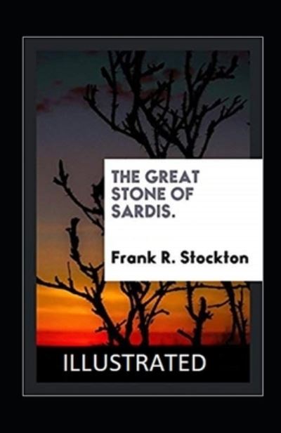 Cover for Frank R Stockton · The Great Stone of Sardis Illustrated (Taschenbuch) (2021)