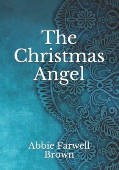 The Christmas Angel - Abbie Farwell Brown - Kirjat - Independently Published - 9798740081724 - maanantai 19. huhtikuuta 2021