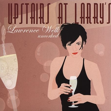 Cover for Upstairs at Larry's · Upstairs At Larrys - Lawrence Welk Uncorked (CD) (2004)