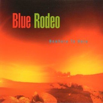 Cover for Blue Rodeo · Nowhere to Here (CD) (1995)