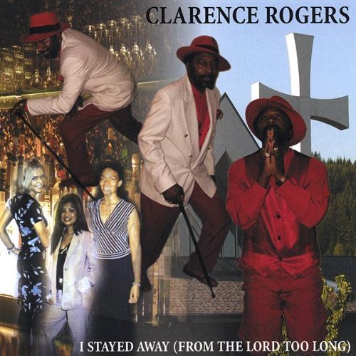 I Stayed Away from the Lord Too Long - Clarence Rogers - Music - ClaMar - 0737885352725 - November 4, 2003