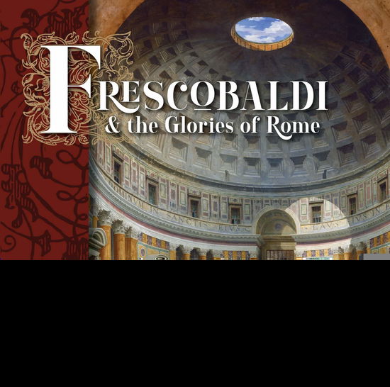 Cover for Toronto Consort · Frescobaldi and the Glories of Rome (CD) (2020)