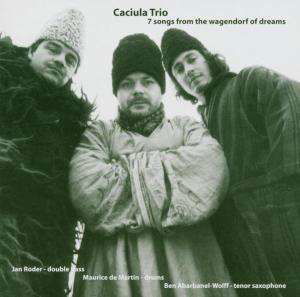 Cover for Caciula Trio · 7 Songs From The Wagendorf Of Dreams (CD) (2004)