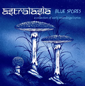 Astralasia · Blue Spores - A Collection Of Early Recordings / Curios (CD) (2014)