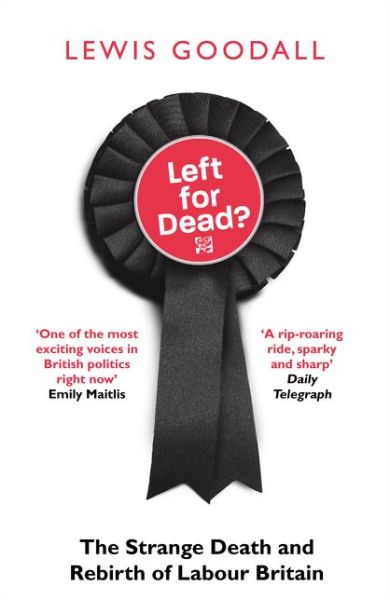 Cover for Lewis Goodall · Left for Dead?: The Strange Death and Rebirth of Labour Britain (Paperback Book) (2019)