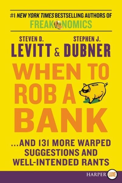 Cover for Steven D Levitt · When to Rob a Bank: ...and 131 More Warped Suggestions and Well-intended Rants (Paperback Book) (2015)