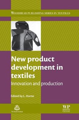 New Product Development in Textiles: Innovation and Production - Woodhead Publishing Series in Textiles - L. Horne - Books - Elsevier Science & Technology - 9780081016725 - May 1, 2014