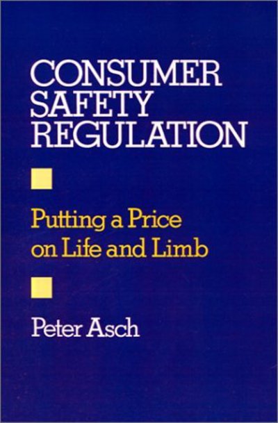 Cover for Asch, Peter (Professor of Economics, Professor of Economics, Rutgers University) · Consumer Safety Regulation: Putting a Price on Life and Limb (Innbunden bok) (1988)