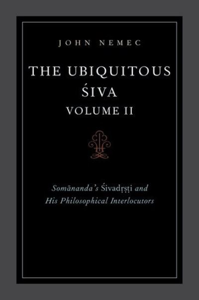 Cover for Nemec, John (Associate Professor of Indian Religions and South Asian Studies, Associate Professor of Indian Religions and South Asian Studies, University of Virginia) · The Ubiquitous Siva Volume II: Somananda's Sivadrsti and His Philosophical Interlocutors (Hardcover Book) (2021)