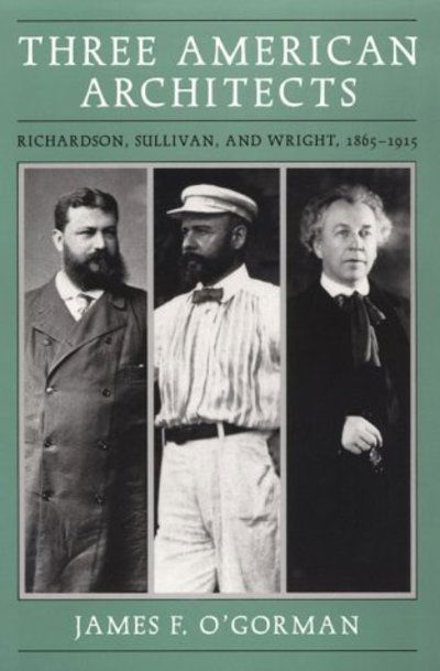 Cover for James F. O'Gorman · Three American Architects: Richardson, Sullivan, and Wright, 1865-1915 (Taschenbuch) [2nd edition] (1992)