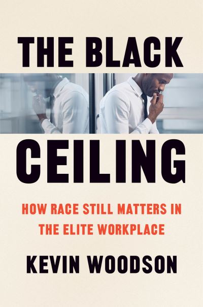 Cover for Kevin Woodson · The Black Ceiling: How Race Still Matters in the Elite Workplace (Hardcover Book) (2023)