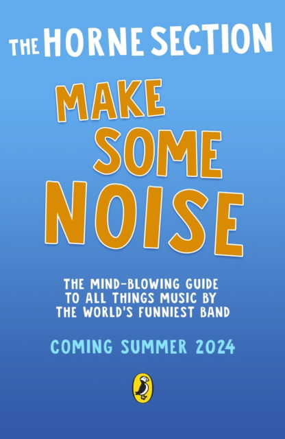 Cover for The Horne Section · Make Some Noise: The mind-blowing guide to all things music by the world’s funniest band (Hardcover Book) (2024)