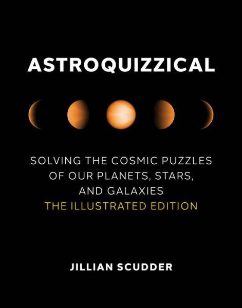 Astroquizzical : Solving the Cosmic Puzzles of Our Planets, Stars, and Galaxies - Jillian Scudder - Books - The MIT Press - 9780262046725 - February 1, 2022