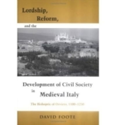 Cover for David Foote · Lordship, Reform, and the Development of Civil Society in Medieval Italy: The Bishopric of Orvieto, 1100-1250 - Publications in Medieval Studies (Paperback Book) (2004)